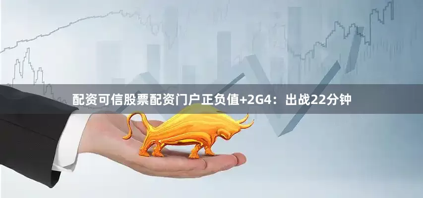 配资可信股票配资门户正负值+2G4：出战22分钟