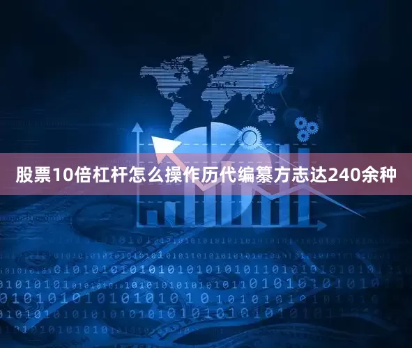 股票10倍杠杆怎么操作历代编纂方志达240余种